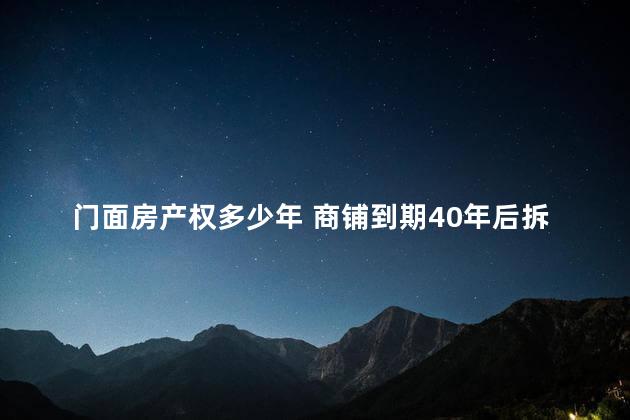 门面房产权多少年 商铺到期40年后拆迁有补偿吗